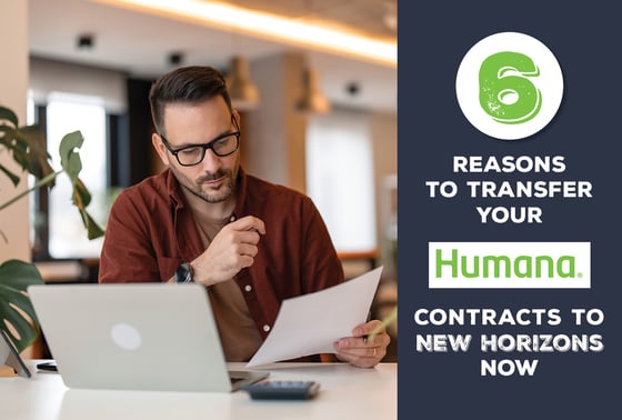 6 Reasons to Transfer Your Humana Contracts to New Horizons Now 
