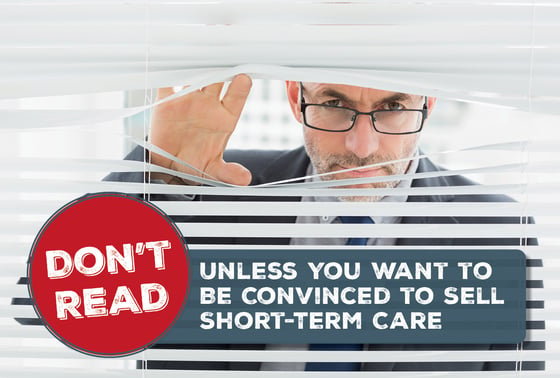 Don't Read Unless You Want to Be Convinced to Sell Short-Term Care