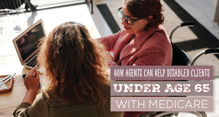 How Agents Can Help Disabled Clients Under Age 65 With Medicare
