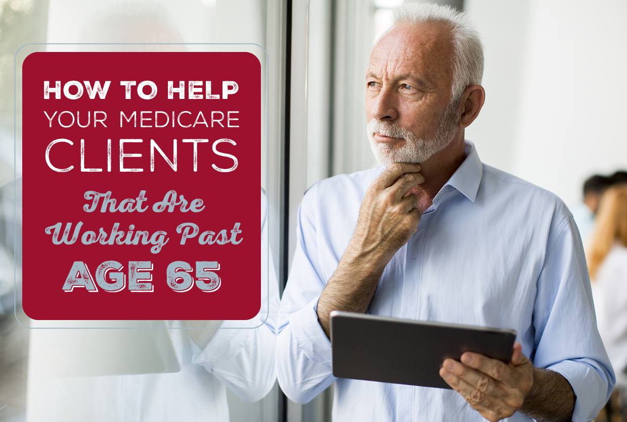 How To Help Your Medicare Clients That Are Working Past Age 65