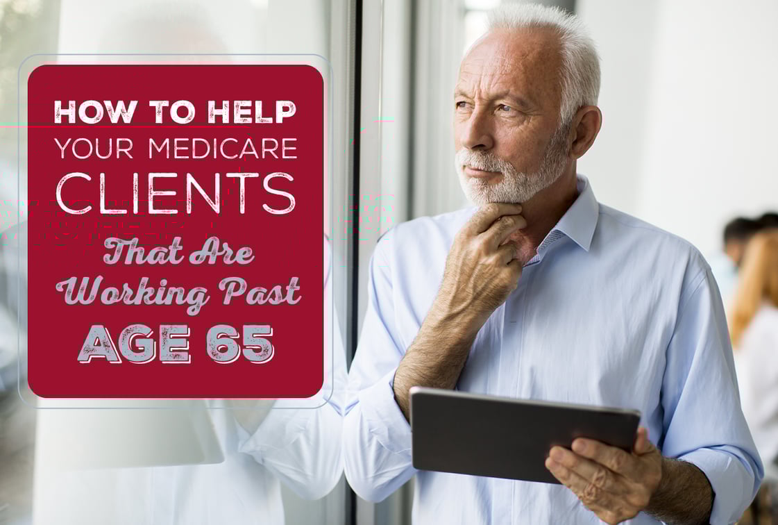 How to Help Your Medicare Clients That Are Working Past Age 65