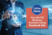 $10 Per Signup: How We Fill Medicare Seminars Using Facebook Ads