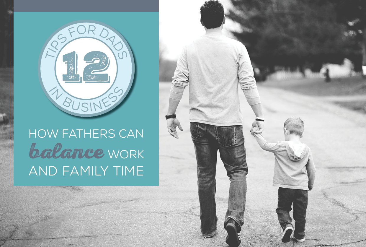 12 Tips for Dads in Business: How Fathers Can Balance Work and Family Time