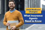 2026 Medicare Changes: What Insurance Agents Need to Know