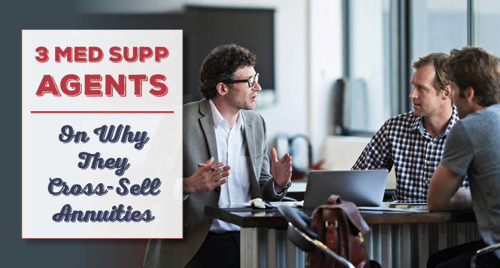 3 Med Supp Agents On Why They Cross-Sell Annuities