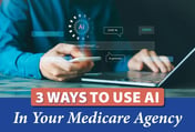 3 Ways to Use AI in Your Medicare Agency