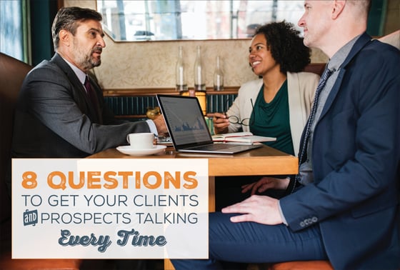 8 Questions to Get Your Clients and Prospects Talking Every Time