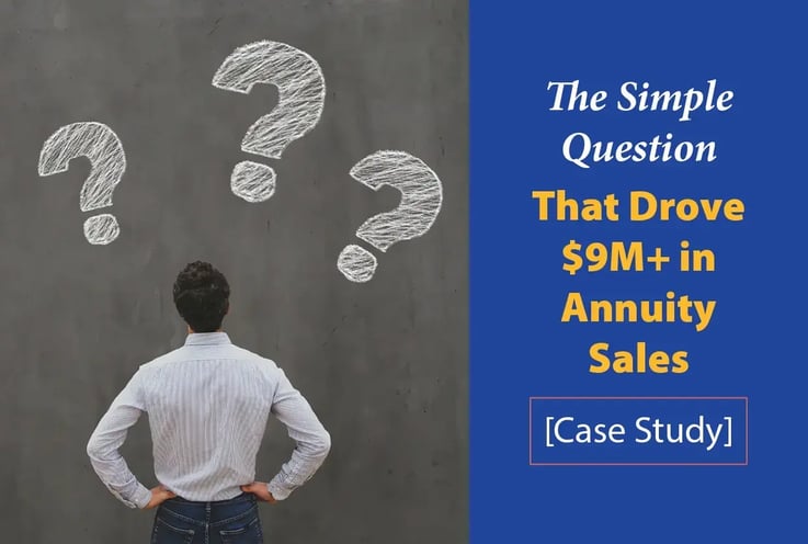 The Simple Question That Drove $9M+ in Annuity Sales [Case Study]